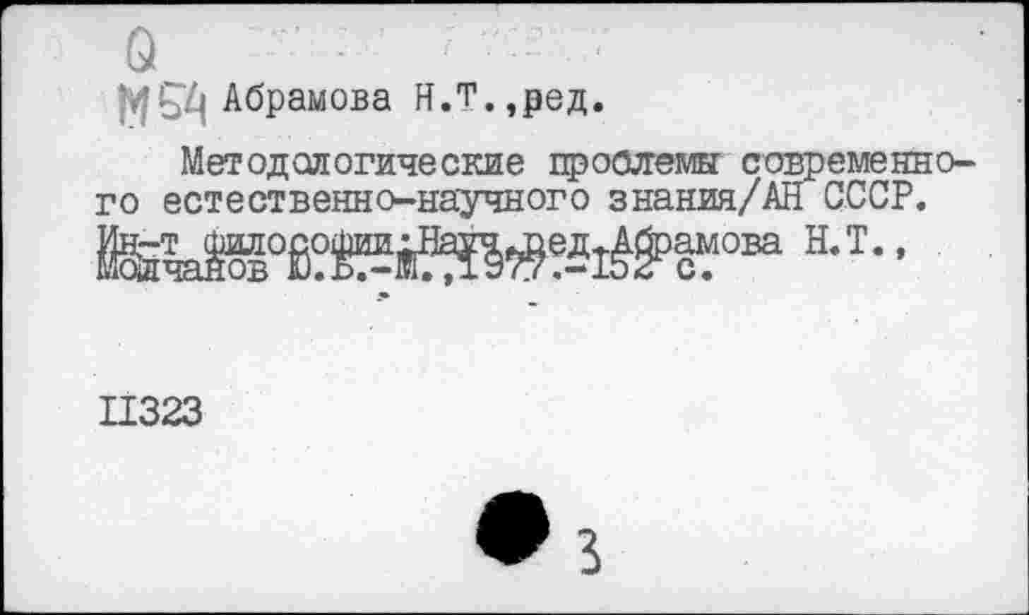 ﻿Абрамова Н.т.,ред.
Методологические проблема современного естественно-научного знания/АН СССР.
н-т”
11323